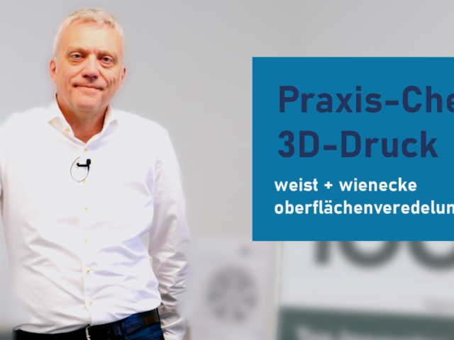 Praxis-Check 3D-Druck weist + wienecke oberflächenveredelung GmbH